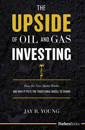 The Upside of Oil and Gas Investing: How the New Model Works and Why It Puts the Traditional Model to Shame