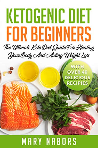 Ketogenic Diet for Beginners: The Ultimate Keto Diet Guide For Healing ...