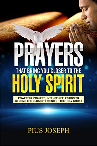 Prayers That Bring You Closer to the Holy Spirit: Powerful Prayers, Intense Reflection to Become the Closest Friend of the Holy Ghost