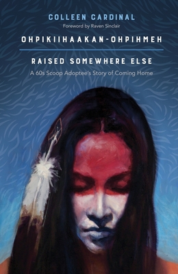 Ohpikiihaakan-ohpihmeh (Raised somewhere else): A 60s Scoop Adoptee’s Story of Coming Home