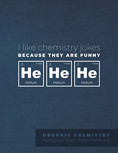 I Like Chemistry Jokes Because They Are Funny He He He Organic Chemistry Hexagonal Graph Paper Notebook Funny Chemistry Joke Quote Sketchbook Ideal For Drawing Molecules And Taking Notes For Organic