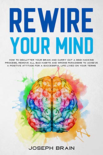 Rewire Your Mind: How To Declutter Your Brain and Carry Out A Mind ...