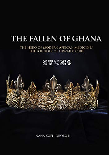 THE FALLEN OF GHANA: The Hero of Modern African Medicine/The Founder of ...