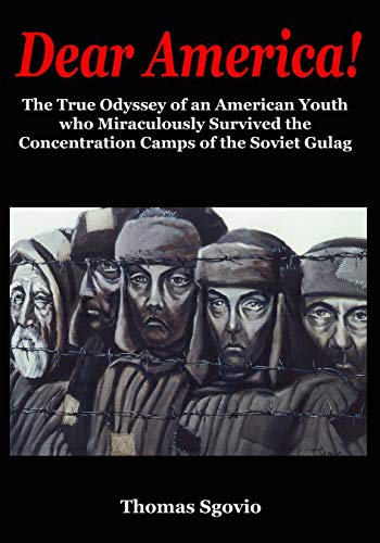 Dear America: The True Odyssey of an American Youth who Miraculously Survived the Concentration Camps of the Soviet Gulag