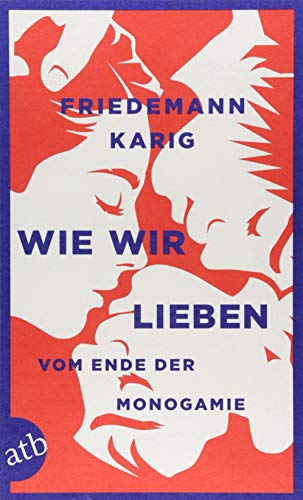 Wie wir lieben: Vom Ende der Monogamie