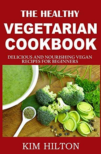 The Healthy Vegetarian Cookbook: Delicious and Nourishing Vegan Recipes