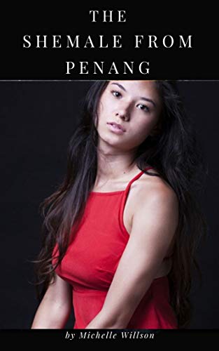The Shemale from Penang: Shemale Sex Story by Michelle Willson | Goodreads