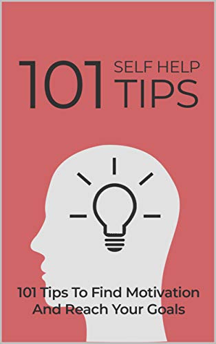 101 Self Help Tips 101 Tips To Find Motivation And Reach Your Goals By