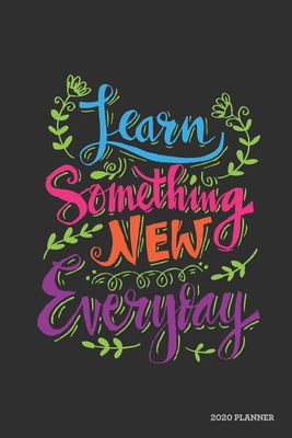 Learning Something New Quotes Learn Something New Everyday 2020 Planner: Weekly + Monthly View -  Motivational Quote - 6X9 In - 2020 Calendar Organizer With Bonus Dotted  Grid Pages + Inspirational Quotes + To-Do Lists By Not A Book | Goodreads