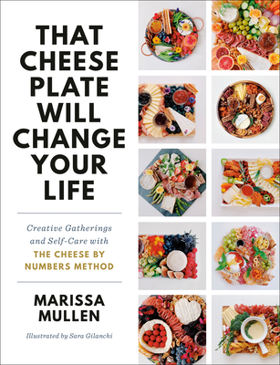 That Cheese Plate Will Change Your Life: Creative Gatherings and Self-Care with the Cheese Numbers Method