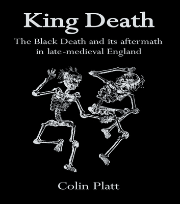 King Death: The Black Death and its Aftermath in Late-Medieval England