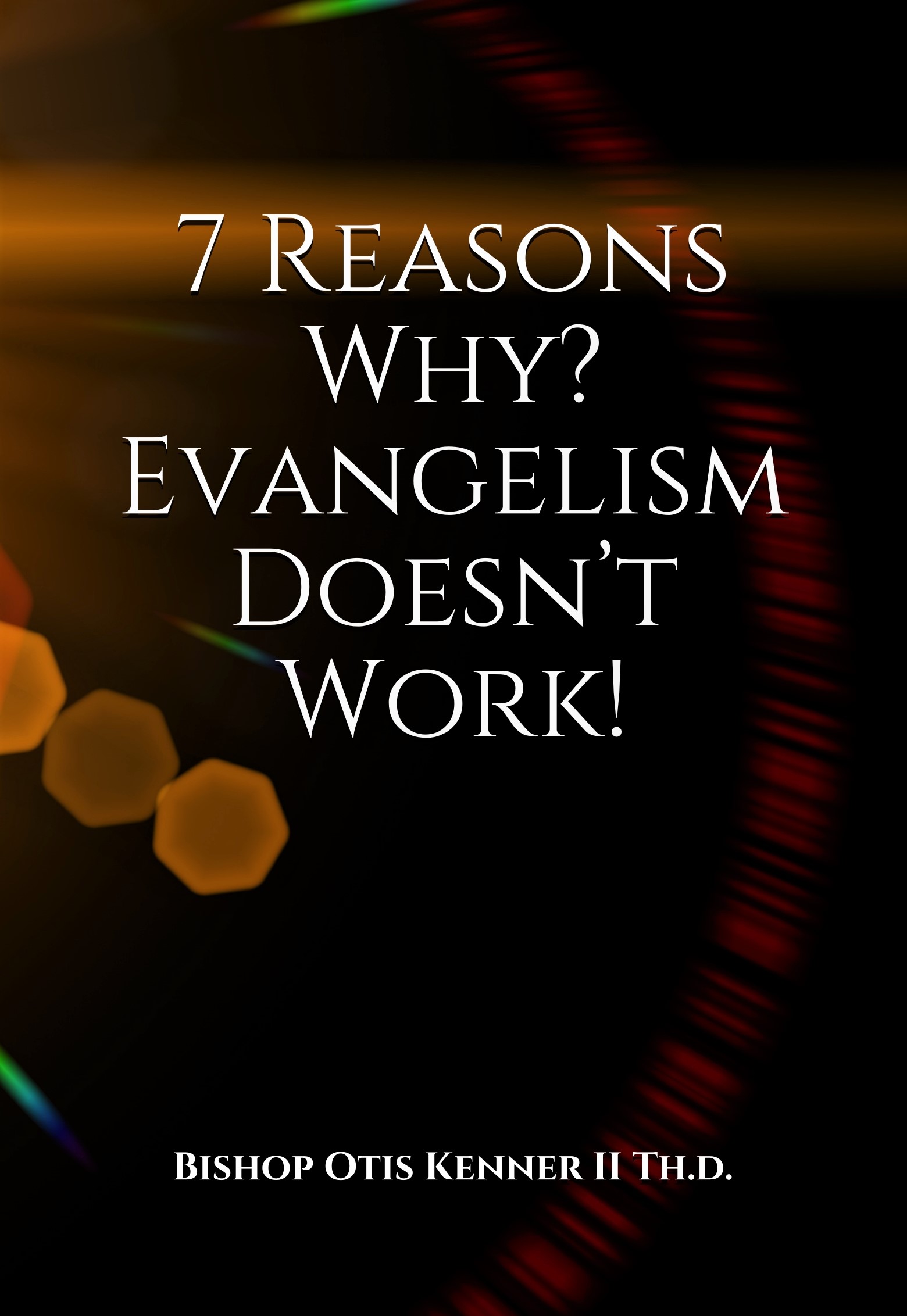 7 Reasons Why? Evangelism Doesn’t Work! by Otis Kenner II