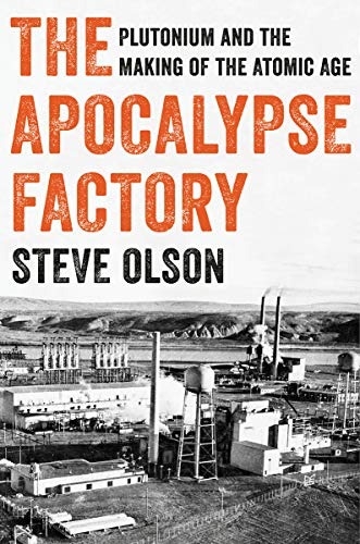 The Apocalypse Factory: Plutonium and the Making of the Atomic Age