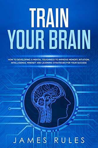 Train Your Brain: How to Developing a Mental Toughness to Improve ...