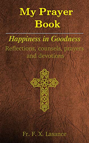 My prayer book; happiness in Goodness: Part I - Reflections