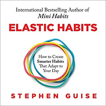 Elastic Habits: How to Create Smarter Habits That Adapt to Your Day