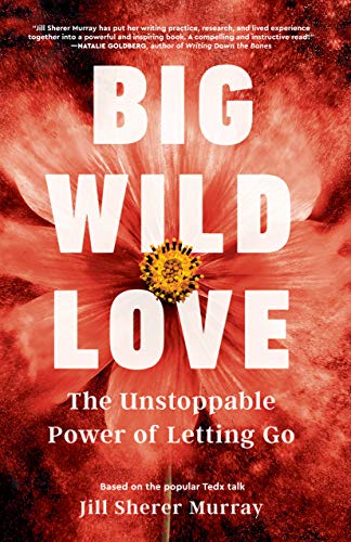 Big Wild Love: The Unstoppable Power of Letting Go