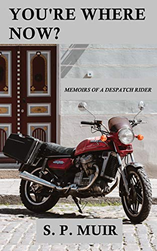 You're Where Now?: Memoirs of a Despatch Rider