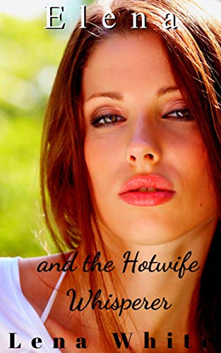 Elena and the Hotwife Whisperer by Lena White | Goodreads