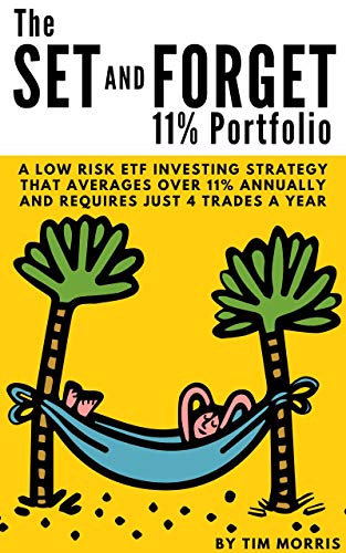 The Set and Forget 11% Portfolio: A Low Risk ETF Investing Strategy That Averages Over 11% Annually and Requires Just 4 Trades a Year