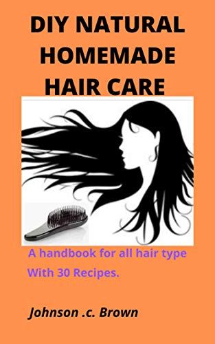 DIY NATURAL HOMEMADE HAIR CARE : A handbook for all hair type With 30 Recipes. by Johnson C ...