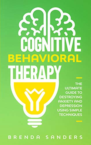 Cognitive Behavioral Therapy: The Ultimate Guide To Destroying Anxiety ...