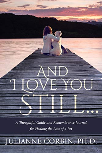 And I Love You Still...A Thoughtful Guide and Remembrance Journal for Healing the Loss of a Pet
