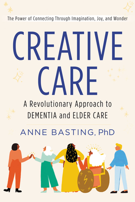 Creative Care: A Revolutionary Approach to Dementia and Elder Care