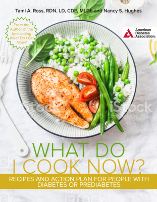 The What Do I Cook Now? Cookbook: Recipes and Action Plan for People with Diabetes or Prediabetes