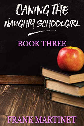 Caning the Naughty Schoolgirl: Book Three