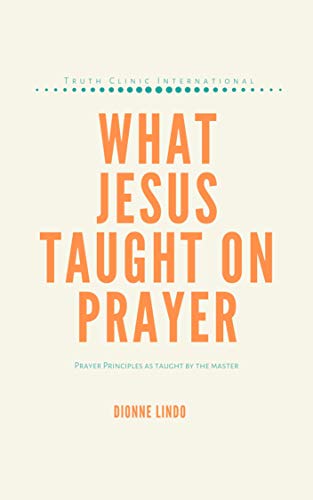 What Jesus Taught On Prayer Prayer Principles As Taught By The Master what-jesus-taught-on-prayer-prayer-principles-as-taught-by-the-master