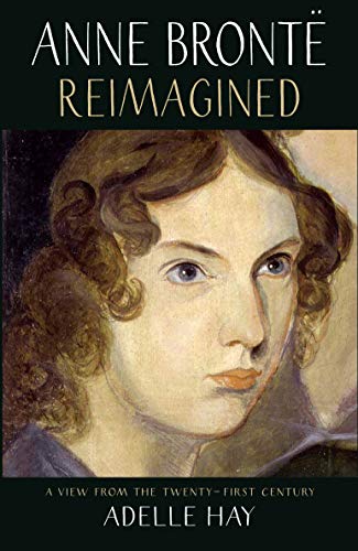 Anne Brontë Reimagined: A View from the Twenty-first Century