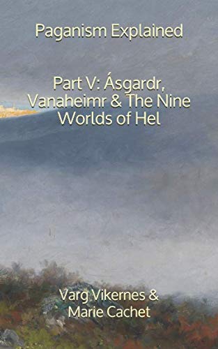 Paganism Explained, Part V: Ásgardr, Vanaheimr & the Nine Worlds of Hel