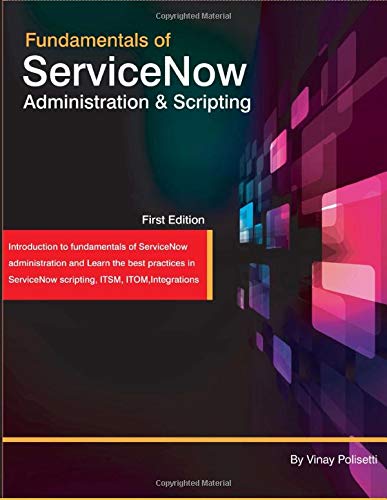 Fundamentals of ServiceNow administration and scripting: Your ...