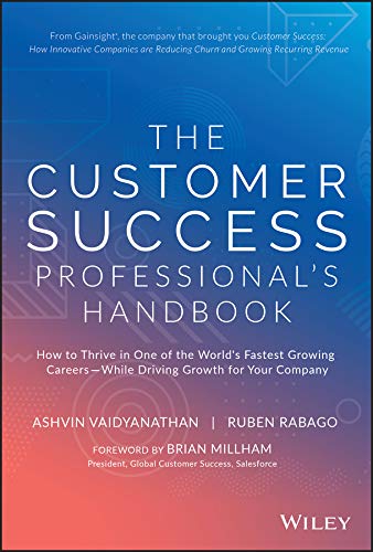 The Customer Success Professional's Handbook: How to Thrive in One of the World's Fastest Growing Careers--While Driving Growth For Your Company