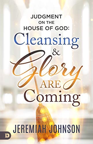 Judgment on the House of God: Cleansing and Glory are Coming