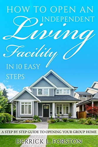 How to open an independent living facility in 10 easy steps: A step by ...