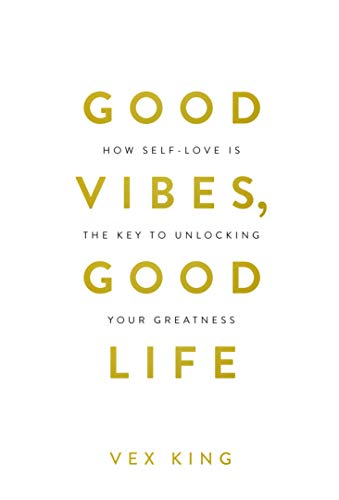 Good Vibes, Good Life: How Self-Love Is The Key To Unlocking Your Greatness