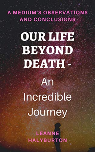 Our Life Beyond Death - An Incredible Journey