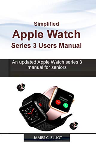 Simplified APPLE WATCH SERIES 3 USERS MANUAL: An updated Apple Watch ...