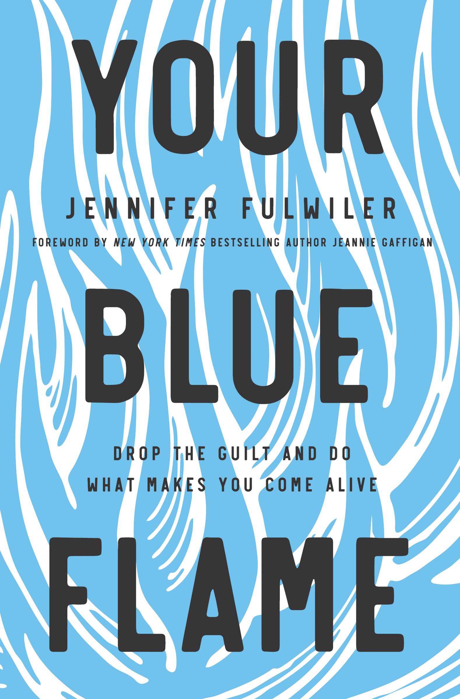 Your Blue Flame: Drop the Guilt and Do What Makes You Come Alive