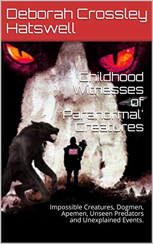 People Who Witness Paranormal' Creatures: Impossible Creatures, Dogmen, Apemen, Unseen Predators and Unexplained Events.