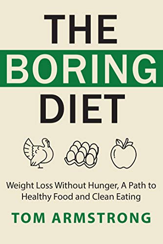 The Boring Diet: Weight Loss Without Hunger, A Path to Healthy Food and Clean Eating
