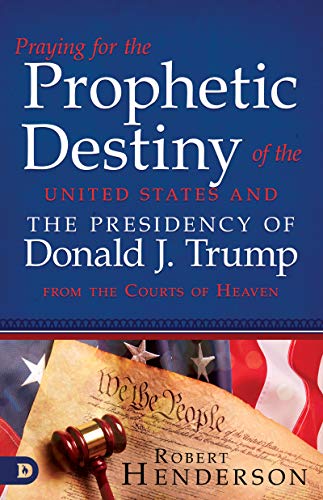 Praying for the Prophetic Destiny of the United States and the Presidency of Donald J. Trump from the Courts of Heaven book cover