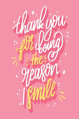Thank You For Being The Reason I Smile Thank You For Being The Reason I Smile: Medium Size Notebook With Lined  Interior And Daily Entry Ideal For Organization, Taking Notes, Journal,  Diary By Not A Book | Goodreads