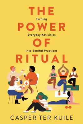 The Power of Ritual: How to Create Meaning and Connection in Everything You Do