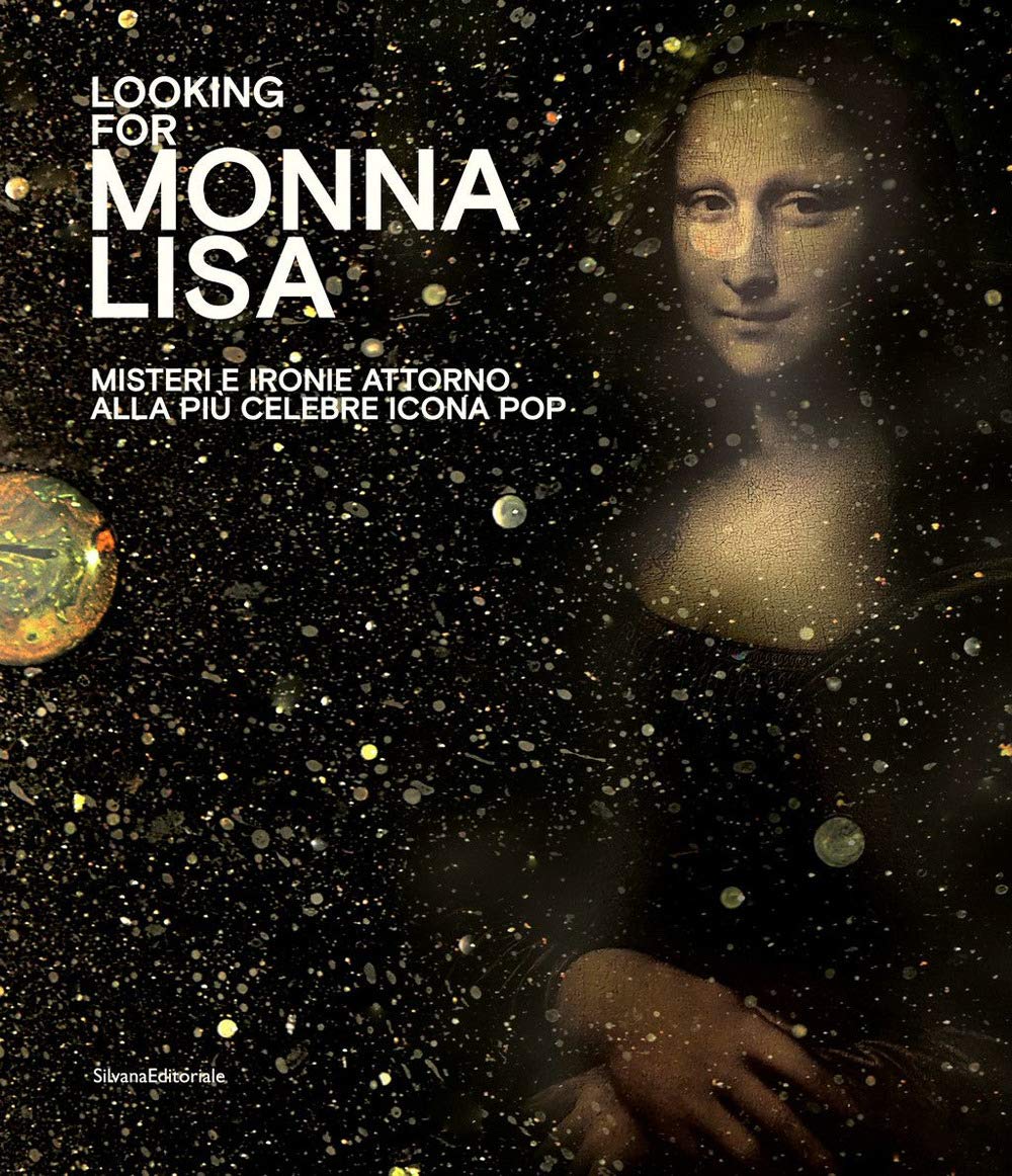 Looking for Monna Lisa. Misteri e ironie attorno alla più celebre icona