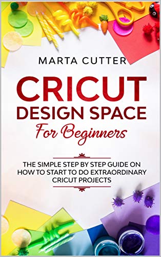 Cricut Design Space For Beginners: The Simple Step By Step Guide On How ...