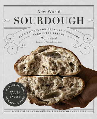 New World Sourdough: Artisan Techniques for Creative Homemade Fermented Breads; With Recipes for Birote, Bagels, Pan de Coco, Beignets, and More