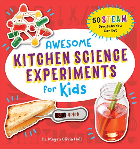 Awesome Kitchen Science Experiments for Kids: 50 STEAM Projects You Can Eat!